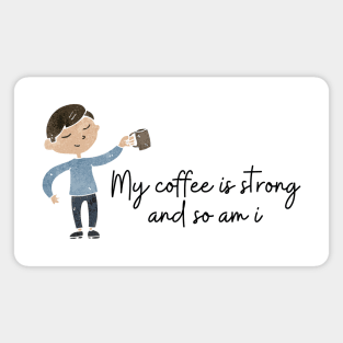 My Coffee Is Strong And So Am I Magnet